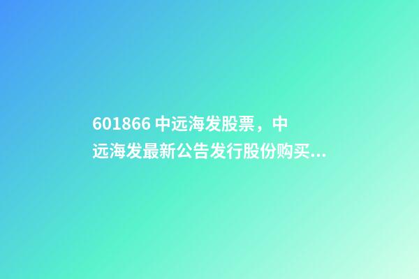 601866 中远海发股票，中远海发最新公告发行股份购买资产并募集配套资金申请获证监会核准批复-第1张-观点-玄机派